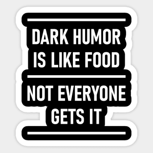 Dark Humor Is Like Food Not Everyone Gets It Sticker